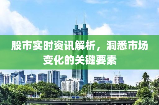 股市實時資訊解析，洞悉市場變化的關(guān)鍵要素
