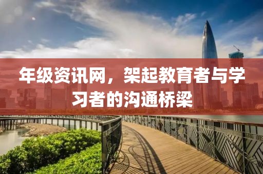 年級資訊網(wǎng)，架起教育者與學(xué)習(xí)者的溝通橋梁