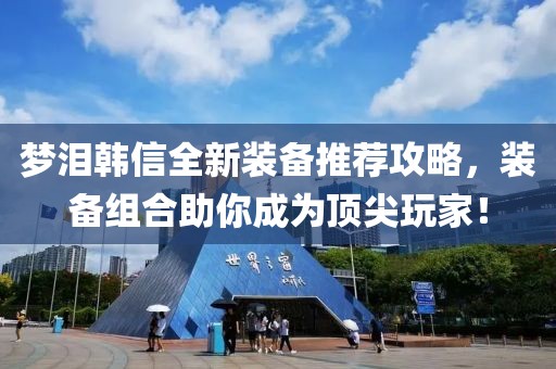 夢(mèng)淚韓信全新裝備推薦攻略，裝備組合助你成為頂尖玩家！