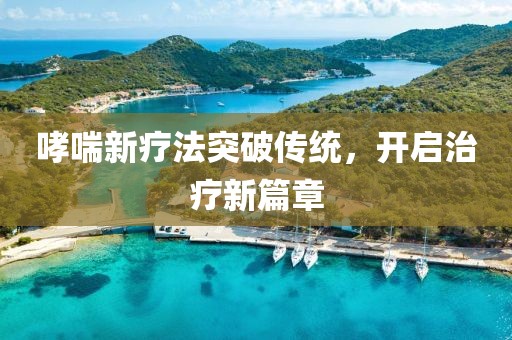 哮喘新療法突破傳統(tǒng)，開啟治療新篇章