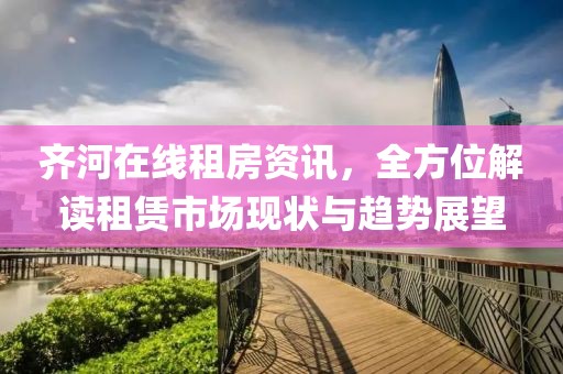 齊河在線租房資訊，全方位解讀租賃市場(chǎng)現(xiàn)狀與趨勢(shì)展望