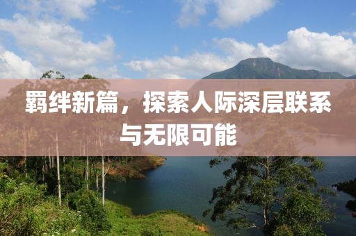 羈絆新篇，探索人際深層聯(lián)系與無限可能