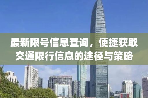 最新限號(hào)信息查詢，便捷獲取交通限行信息的途徑與策略