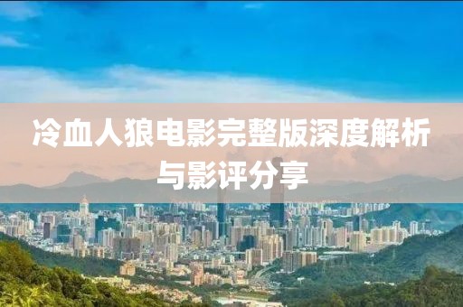 冷血人狼電影完整版深度解析與影評分享