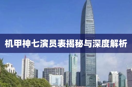 機(jī)甲神七演員表揭秘與深度解析