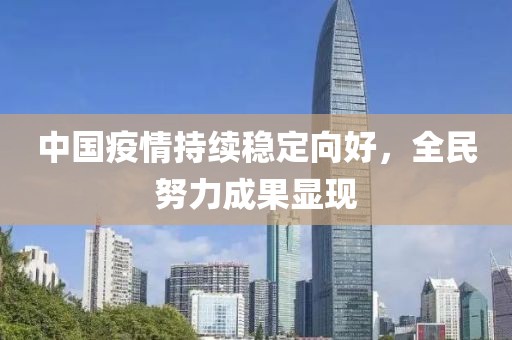 中國(guó)疫情持續(xù)穩(wěn)定向好，全民努力成果顯現(xiàn)