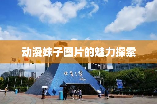 動(dòng)漫妹子圖片的魅力探索