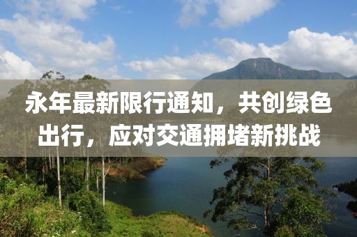 永年最新限行通知，共創(chuàng)綠色出行，應對交通擁堵新挑戰(zhàn)