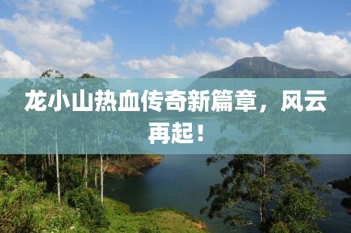 龍小山熱血傳奇新篇章，風(fēng)云再起！
