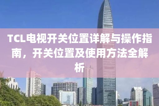 TCL電視開關位置詳解與操作指南，開關位置及使用方法全解析