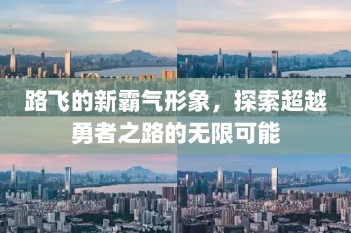 路飛的新霸氣形象，探索超越勇者之路的無限可能