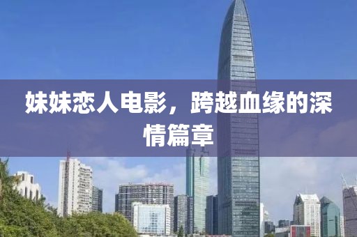 妹妹戀人電影，跨越血緣的深情篇章