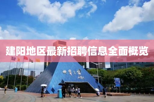 建陽地區(qū)最新招聘信息全面概覽