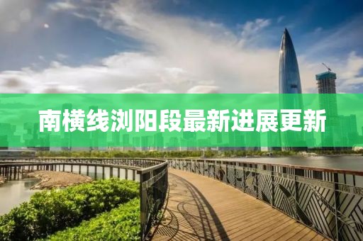 南橫線瀏陽段最新進(jìn)展更新