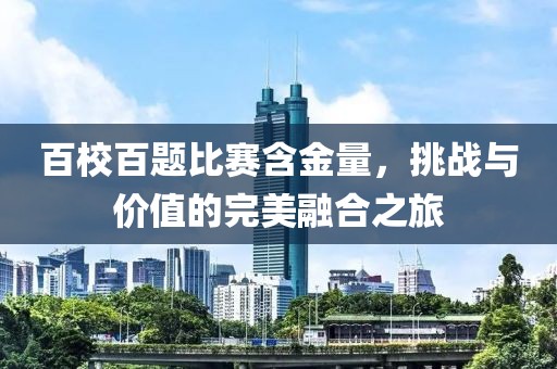 百校百題比賽含金量，挑戰(zhàn)與價(jià)值的完美融合之旅