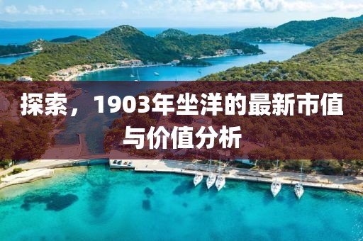 探索，1903年坐洋的最新市值與價(jià)值分析