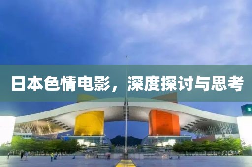日本色情電影，深度探討與思考