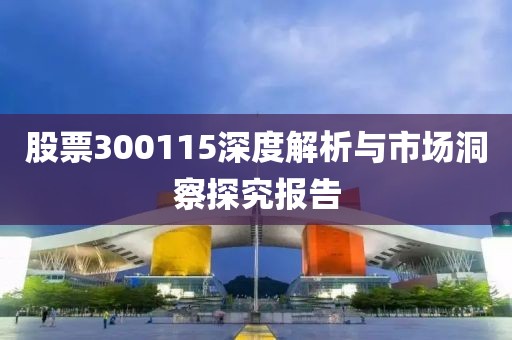 股票300115深度解析與市場洞察探究報(bào)告