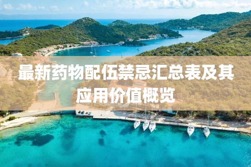 最新藥物配伍禁忌匯總表及其應(yīng)用價值概覽