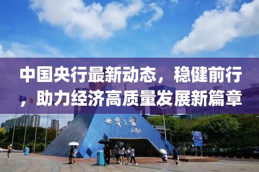 中國央行最新動態(tài)，穩(wěn)健前行，助力經(jīng)濟高質(zhì)量發(fā)展新篇章
