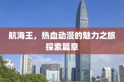 航海王，熱血動漫的魅力之旅探索篇章