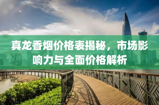 真龍香煙價格表揭秘，市場影響力與全面價格解析