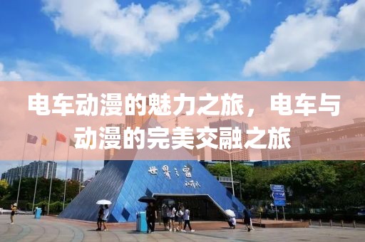 電車動(dòng)漫的魅力之旅，電車與動(dòng)漫的完美交融之旅
