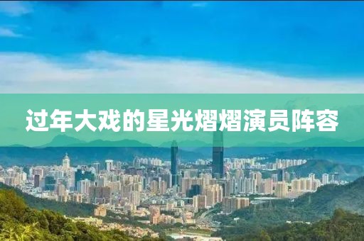 過年大戲的星光熠熠演員陣容