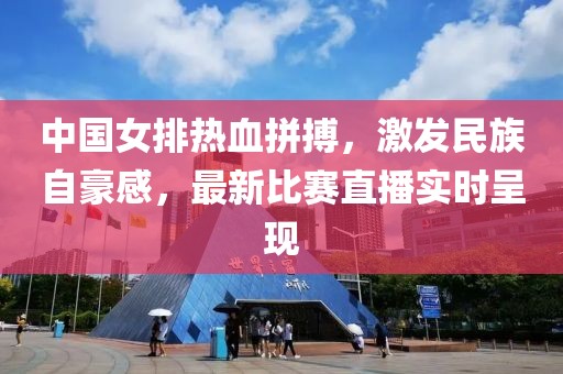 中國女排熱血拼搏，激發(fā)民族自豪感，最新比賽直播實時呈現(xiàn)