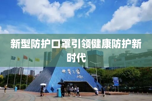 新型防護口罩引領健康防護新時代