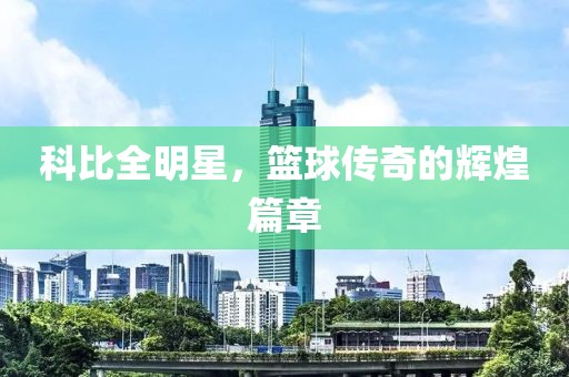 科比全明星，籃球傳奇的輝煌篇章