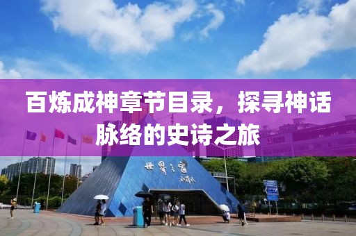 百煉成神章節(jié)目錄，探尋神話脈絡(luò)的史詩之旅