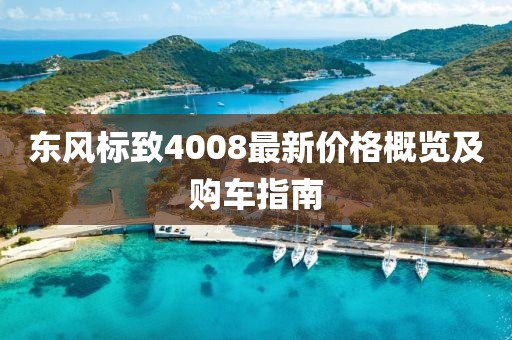 東風(fēng)標(biāo)致4008最新價格概覽及購車指南