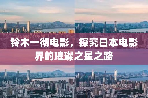 鈴木一徹電影，探究日本電影界的璀璨之星之路