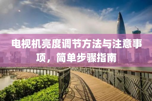 電視機亮度調(diào)節(jié)方法與注意事項，簡單步驟指南
