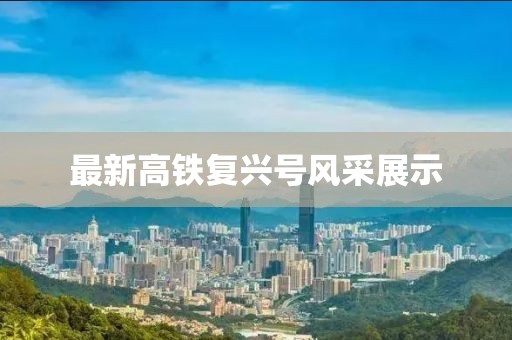 最新高鐵復(fù)興號(hào)風(fēng)采展示