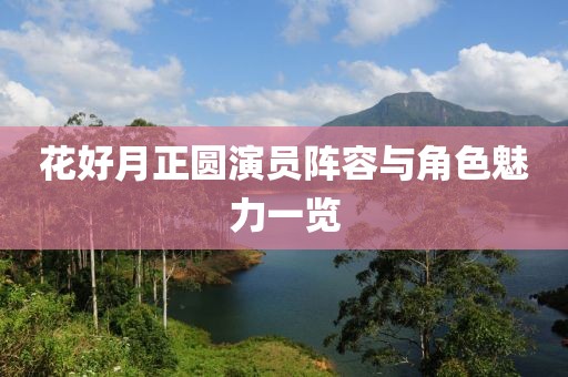 花好月正圓演員陣容與角色魅力一覽