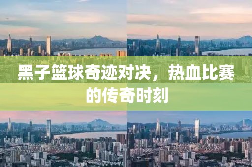 黑子籃球奇跡對決，熱血比賽的傳奇時刻