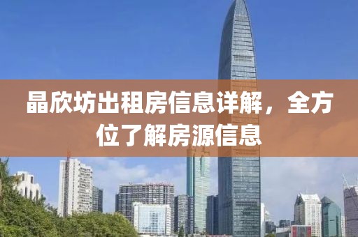 晶欣坊出租房信息詳解，全方位了解房源信息