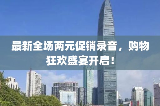 最新全場兩元促銷錄音，購物狂歡盛宴開啟！