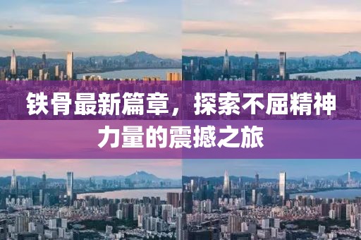 鐵骨最新篇章，探索不屈精神力量的震撼之旅