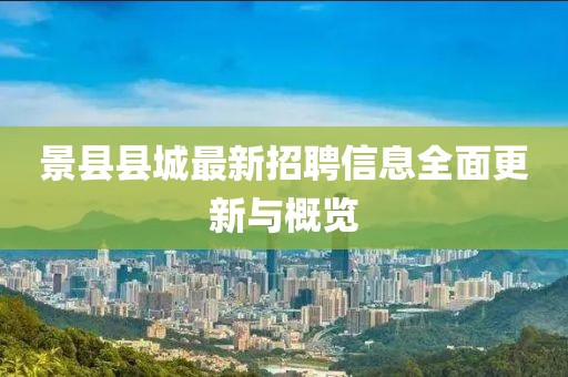 景縣縣城最新招聘信息全面更新與概覽