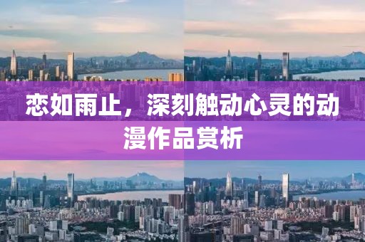 戀如雨止，深刻觸動(dòng)心靈的動(dòng)漫作品賞析