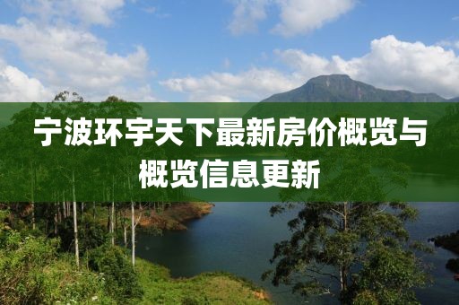 寧波環(huán)宇天下最新房?jī)r(jià)概覽與概覽信息更新