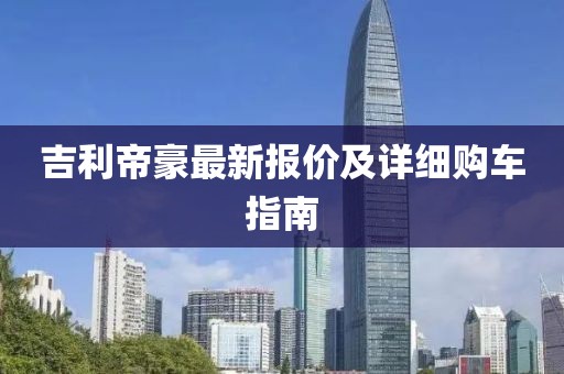 吉利帝豪最新報(bào)價及詳細(xì)購車指南