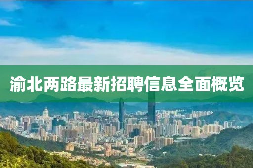 渝北兩路最新招聘信息全面概覽