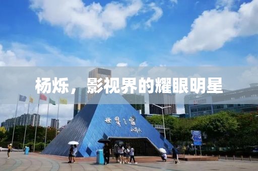 楊爍，影視界的耀眼明星