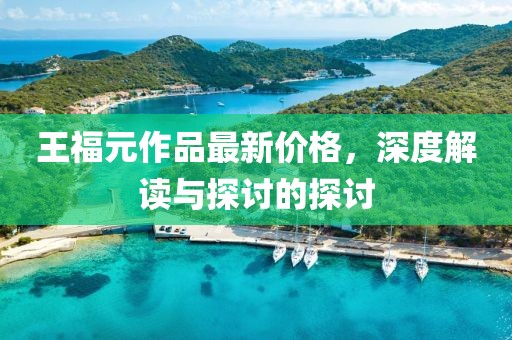 王福元作品最新價格，深度解讀與探討的探討