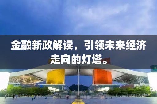 金融新政解讀，引領未來經(jīng)濟走向的燈塔。