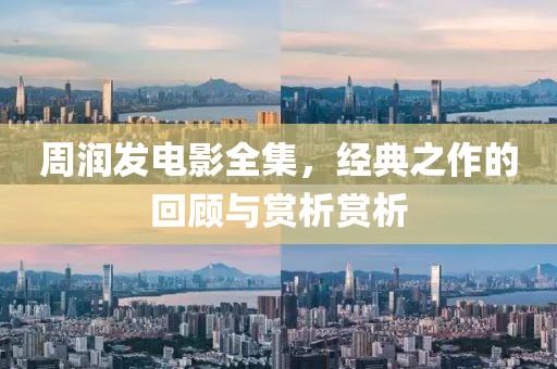 周潤(rùn)發(fā)電影全集，經(jīng)典之作的回顧與賞析賞析